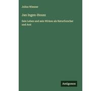 Jan Ingen-Housz: Sein Leben und sein Wirken als Naturforscher und Arzt