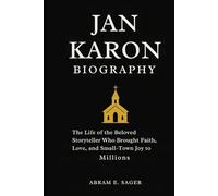 Jan Karon Biography: The Life of the Beloved Storyteller Who Brought Faith, Love and Small-Town Joy to Millions
