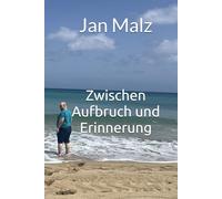 Jan Malz - Zwischen Aufbruch und Erinnerung: Ein Buch über Liebe, Abschied und Weltkenntnis