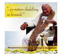 Jan Paweł II - "...po maturze chodziliśmy na kremówki..." - Niezapomniana Wizyta Ojca Świętego w Wadowicach [CD]