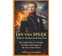 Jan van Speijk: Hero of the Belgian Revolution: The Untold Story of Courage, Sacrifice, and Legacy in the Face of Revolution