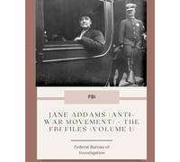Jane Addams (Anti-War Movement) - The FBI Files (Volume I) (The Full F.B.I Vault File Series)