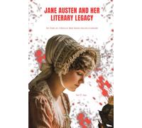 JANE AUSTEN AND HER LITERARY LEGACY: The Story of a Novelist Who Shaped English Literature