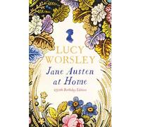 Jane Austen at Home: The acclaimed biography of the beloved author of PRIDE AND PREJUDICE by Sunday Times bestselling historian Lucy Worsley OBE