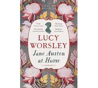 Jane Austen at Home: The acclaimed biography of the PRIDE AND PREJUDICE author by the Sunday Times bestselling historian