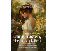 Jane Austen, Her Life and Letters: A Family Record By Austen-Leigh and Austen-Leigh (Illustrated & Annotated): Discover the Woman Behind the Novels Through Her Own Words