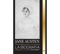 Jane Austen: La biografía de una autora clásica de Orgullo y prejuicio, Emma, otras obras y Poemas (Literatura)