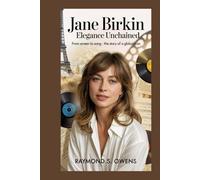 Jane Birkin:Elegance Unchained: From Screen to Song - The Story of a Global Icon