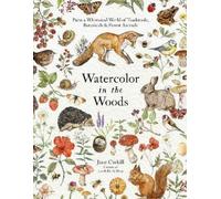 Watercolor in the Woods: Paint a Whimsical World of Forest Animals, Botanicals, Toadstools and More