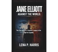 JANE ELLIOTT AGAINST THE WORLD: The Untold Journey of a Teacher Who Shaped the Fight for Equality