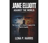 JANE ELLIOTT AGAINST THE WORLD: The Untold Journey of a Teacher Who Shaped the Fight for Equality