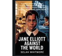 JANE ELLIOTT AGAINST THE WORLD: True Story of How One Teacher's Controversial Classroom Experiment Exposed America's Deepest Wound and Sparked a Lifetime Battle Against Hatred
