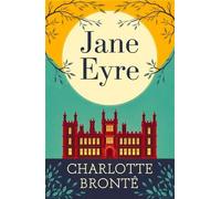 Jane Eyre: A Classic Novel of Love, Independence and Strength