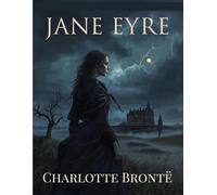 Jane Eyre - A Timeless Classic: A Gothic Romance of Love, Secrets, and Inner Strength