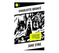 Jane Eyre: A Victorian Gothic Romance of an English Governess, Thornfield Hall's Mystery, and a Woman's Fight for Independence
