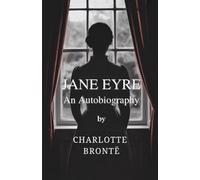 Jane Eyre: An Autobiography (Complete & Unabridged)