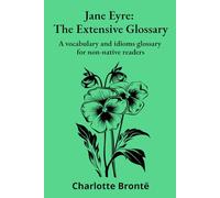 Jane Eyre: The Extensive Glossary: A vocabulary and idioms glossary for non-native readers