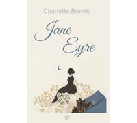 Jane Eyre: The Unabridged Gothic Classic: Charlotte Brontë’s Iconic Tale of Passion, Secrets, and Unbreakable Independence