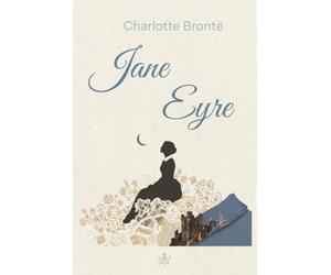 Jane Eyre: The Unabridged Gothic Classic: Charlotte Brontë’s Iconic Tale of Passion, Secrets, and Unbreakable Independence