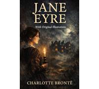 Jane Eyre: With Original Illustrations · Complete Edition with Introduction, Historical Context, Character Insights, and Author Biography