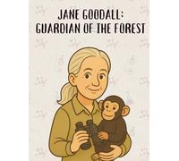 Jane Goodall: Guardian of the Forest (From Little Hands to Great Minds)
