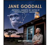 Jane Goodall: Patience, Carnets De Notes Et Émerveillement Sauvage: 4 (Rêveurs Qui l'Ont Fait)