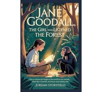 Jane Goodall, The Girl Who Listened to the Forest: How A Girl Taught the World to See Animals, Think Like a Scientist, and Never Stop Asking Why