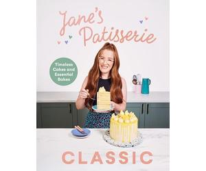 Jane’s Patisserie Classic: Timeless Cakes and Essential Bakes - The Sunday Times Bestseller