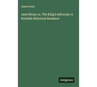 Jane Seton; or, The King's Advocate: A Scottish Historical Romance