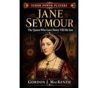 Jane Seymour: The Queen Who Gave Henry VIII His Son (Tudor Power Players)