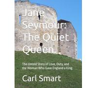 Jane Seymour: The Quiet Queen.: The Untold Story of Love, Duty, and the Woman Who Gave England a King.