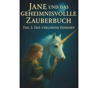 Jane und das geheimnisvolle Zauberbuch Teil 2: Das verlorene Einhorn