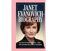 JANET EVANOVICH-BIOGRAPHY: THE ART OF FUNNY THRILLS - HOW SHE CAPTURED MILLIONS OF READERS
