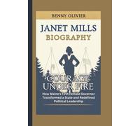 JANET MILLS BIOGRAPHY: Courage Under Fire - How Maine's First Female Governor Transformed a State and Redefined Political Leadership