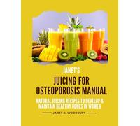 Janet's Juicing for Osteoporosis Manual: Natural Juicing Recipes To Develop & Maintain Healthy Bones in Women (Janet’s Bone Wellness Collection)