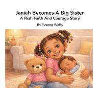 Janiah Becomes A Big Sister: A Niah Faith And Courage Story (Helping Little Hearts Grow In Faith)