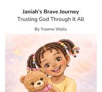 Janiah’s Brave Journey: Trusting God Through It All (Helping Little Hearts Grow In Faith)