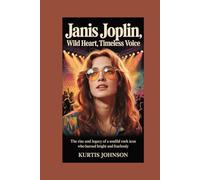 Janis Joplin: Wild Heart, Timeless Voice: The Rise and Legacy of a Soulful Rock Icon Who Burned Bright and Fearlessly