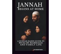 JANNAH BEGINS AT HOME: A SUNNAH-BASED GUIDE TO MUSLIM MARRIAGE AND FAMILY LIFE