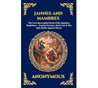 Jannes and Mambres: The Lost Apocryphal Book of the Egyptian Magicians - Ancient Sorcery, Dark Arts & The Epic Battle Against Moses: 19 (Library of Alexandria - Esoteric)