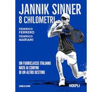Jannik Sinner. 8 chilometri. Un fuoriclasse italiano nato ai confini di un altro destino (Storie di sport)