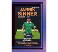 JANNIK SINNER BIOGRAPHY: Breaking Boundaries, Conquering Courts - The Untold Story of Italy's Tennis Prodigy, From Snow-capped Peaks to World No.1