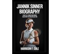 Jannik Sinner biography: Story of a Tennis Star Whose Calm Spirit Hid Relentless Fire (Harrison biography)