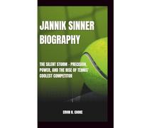 JANNIK SINNER BIOGRAPHY: The Silent Storm - Precision, Power, and the Rise of Tennis' Coolest Competitor