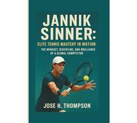 JANNIK SINNER: ELITE TENNIS MASTERY IN MOTION: THE MINDSET, DISCIPLINE, AND BRILLIANCE OF A GLOBAL COMPETITOR