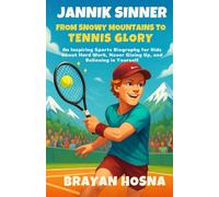 Jannik Sinner: From Snowy Mountains to Tennis Glory: An Inspiring Sports Biography for Kids About Hard Work, Never Giving Up, and Believing in Yourself (Inspirational Athlete Stories for Kids)