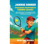 Jannik Sinner: From Snowy Mountains to Tennis Glory: An Inspiring Sports Biography for Kids About Hard Work, Never Giving Up, and Believing in Yourself (Inspirational Athlete Stories for Kids)