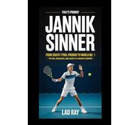 Jannik Sinner: Italy’s Tennis Prodigy: From South Tyrol to World No. 1 - The Rise, Rivalries, and Legacy of a Modern Champion