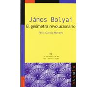 JÁNOS BOLYAI. El geómetra revolucionario: 40 (La matemática en sus personajes)