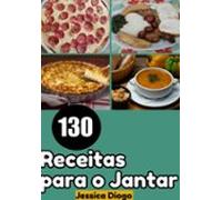 Jantares Descomplicados: 130 Receitas Simples Para Saciar Sua Fome (eb
